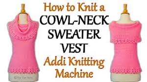 Growing the maker community & working to make it more inclusive and respectful is core to our mission. How To Knit A Cowl Neck Sweater Vest On Your Addi Express Knitting Machine Yay For Yarn