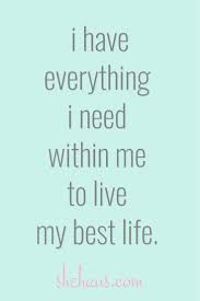 I Have Everything I Need Within Me To Live My Best Life Shehaus Com Good Life Quotes Affirmation Quotes Jokes Quotes