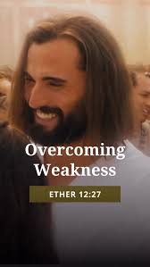 Even when we feel inadequate, Jesus Christ meets us where we are and lifts  us to what we can become., Ether 12:27 teaches us that the Lord gives us  weakness so we can be humble and that “if they ...
