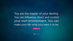 Fulfilling your destiny means actively and consciously streaming our lives in a certain direction. Quotes About Control Your Destiny 69 Quotes