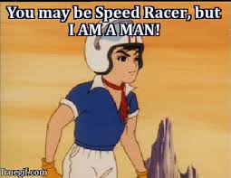 You May Be Speed Racer But I Am A Man Anime Manga Know Your Meme