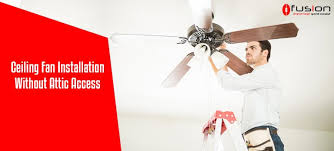 Installing a ceiling fan is a great way to upgrade your home's look, improve air circulation and. Installing Ceiling Fan Without Any Attic Access Turning To The Right Name Fusion Electrical Gold Coast