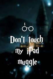 Dont Touch My Ipad Muggle Wallpaper Harrypotter Dont Touch My Phone Wallpapers Dont Touch Me Dont Touch