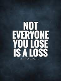 Not Everyone You Lose Is A Loss Picture Quotes