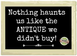 Nothing Haunts Us Like The Antique We Didn T Buy Antique Quotes Vintage Quotes Marketing Quotes