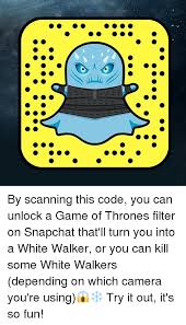 Tap on the code to see a preview of the lens before unlocking it. By Scanning This Code You Can Unlock A Game Of Thrones Filter On Snapchat That Ll Turn You Into A White Walker Or You Can Kill Some White Walkers Depending On Which Camera