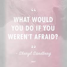 Follow and then leave a comment on the cover photo and i will add you! What Would You Do If You Weren T Afraid Sheryl Sandberg Lean In Org Motivational Quotes On Fear Fear Quotes Leadership Quotes Career Quotes