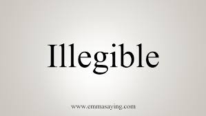 'each note was wilder, drunker, harder to read, and eventually illegible.' 'it was tied up with string and read in scribbled, almost illegible, penmanship.' 'in no time, it was full of illegible lines and squiggles.' How To Say Illegible Youtube