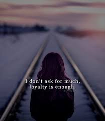 I Don T Ask For Much Loyalty Is Enough Quotes Nd Notes Facebook