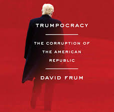 Trumpocracy: The Corruption of the American Republic: Frum, David, Foster,  James Anderson: 9781538536568: Amazon.com: Books