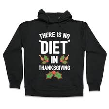 Maybe you would like to learn more about one of these? There Is No Diet In Thanksgiving Hooded Sweatshirts Lookhuman