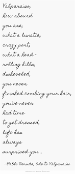 Ode To Valparaiso By Pablo Neruda Pablo Neruda Beautiful Words Quotes