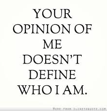 Your Opinion Of Me Doesnt Define Who I Am Opinion Quotes Quotes Words Quotes
