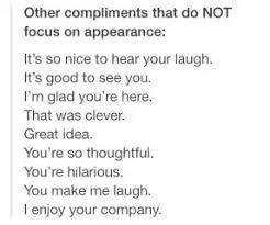 Compliment him on his basic hygiene What Is The Best Compliment You Pass On A Girl Ever Quora