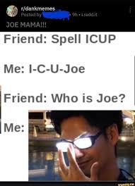 Friend Spell Icup Me I C U Joe Friend Who Is Joe Ifunny Jokes Pics Funny Memes Really Funny