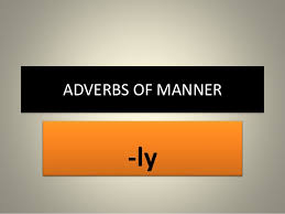 Adverbs of manner express how something happens. Adverbs Of Manner Ppp 2014