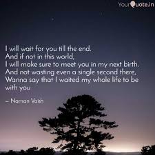 I will wait for you if i die, i will wait for you, do you understand? I Will Wait For You Till Quotes Writings By Naman Vaish Yourquote