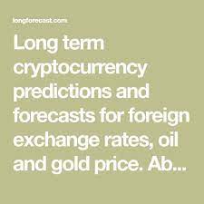 Long Term Cryptocurrency Predictions And Forecasts For Foreign Exchange Rates Oil And Gold Price About T Foreign Exchange Rate Exchange Rate Foreign Exchange