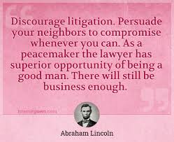 A quote can be used to add authority, inspiration, or even humor. Discourage Litigation Persuade Your Neighbors To Compromise Whenever You Can As A Peacemaker The Lawyer Has Superior Opportunity Of Being A Good Man There Will Still Be Business Enough