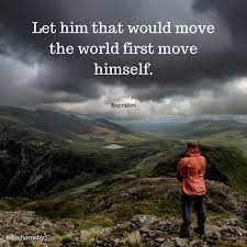 Let Him That Would Move The World First Move Himself Socrates Personal Growth Quotes Growth Quotes First World