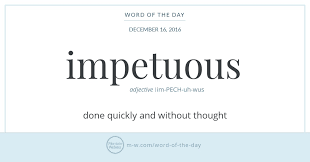 A word used to describe activities and deeds that are evil wicked and odious. Word Of The Day Impetuous Merriam Webster