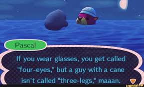 If You Wear Glasses You Get Called Four Eyes But A Guy With A Cane Isn T Called Three Legs Maaan Ifunny Animal Crossing Memes Animal Crossing Memes