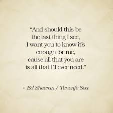 It S Enough For Me Cause All That You Are Is All That I Ll Ever Need Music Quotes Lyrics Ed Sheeran Quotes Ed Sheeran Lyrics