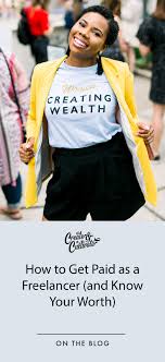And never settle for a life that is less than you deserve. How To Get Paid As A Freelancer And Know Your Worth Create Cultivate