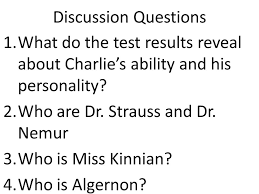 Maybe you would like to learn more about one of these? Flowers For Algernon Daniel Keyes Discussion Questions 1 What Do The Test Results Reveal About Charlie S Ability And His Personality 2 Who Are Dr Strauss Ppt Download