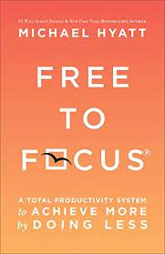 Free to focus core message is. Free To Focus A Total Productivity System To Achieve More By Doing Less By Michael Hyatt