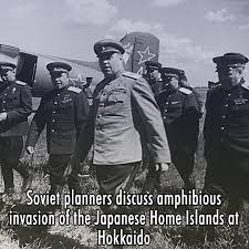 On 27 June 1945, Soviet military planners and political leaders discuss the  possibility of an amphibious invasion of Hokkaido, one of the Japanese Home  Islands. Full-scale preparations for the Soviet entry into