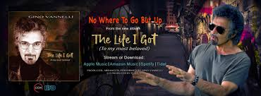 No Where To Go But Up" https://youtu.be/q3fND9DT5cQ The new album, "The  Life I Got (To My Most Beloved)" is out now  https://orcd.co/ginovannellithelifeigot
