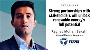Raghav Mohan Bakshi, RRB Energy: Strong partnerships with stakeholders will  unlock renewable energy's full potential