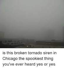 Tornado sirens started sounding in downtown chicago during a bad storm on monday june 15, 2015. Is This Broken Tornado Siren In Chicago The Spookiest Thing You Ve Ever Heard Yes Or Yes Funny Meme On Me Me