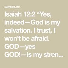 Isaiah 12 2 Yes Indeed God Is My Salvation I Trust I Won T Be Afraid God Yes God Is My Strength And Song Best Of All My S My Salvation Bible Apps Bible