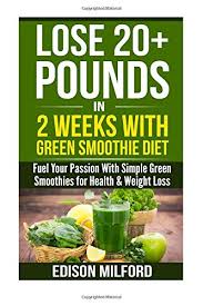 Check spelling or type a new query. Lose 20 Pounds In 2 Weeks With Green Smoothie Diet Fuel Your Passion With Simple Green Smoothies For Health Weight Loss Amazon De Milford Edison Fremdsprachige Bucher