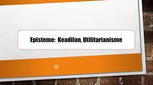 Keadilan yang dapat menciptakan suasana aman dan tentram. Episteme Keadilan Dan Utilitarianisme 1 Halaman All Kompasiana Com