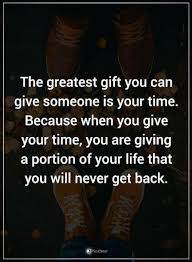 Time Quotes The Greatest Gift You Can Give Someone Is Your Time Because When You Give Your Time Patience Quotes Relationship Me Time Quotes Volunteer Quotes
