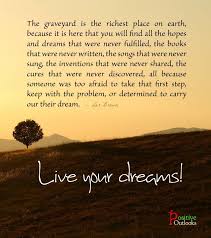 Rosehill was shady and beautiful, the most serene place i could imagine. Image Result For The Graveyard Is The Richest Place On Earth Quote Earth Quotes Live Your Dream Quotes Dream Quotes