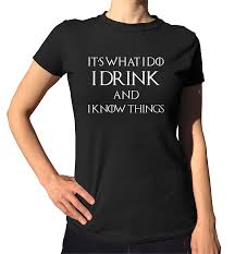 Game Of Thrones I Drink And I Know Things T Shirt Shirts Cool Shirts Typography Shirts