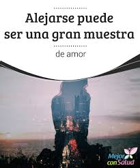 Alejarse Puede Ser Una Gran Muestra De Amor Alejarse No Quiere Decir Que Esa Persona No Nos Importe De Hecho Muestras De Amor Amor Frases Pequenas De Amor