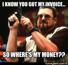 I Know You Got My Invoice So Where S My Money Meme Factory Funnyism Funny Pictures