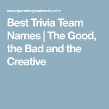Life active group texters explain how they came up with the monikers. Best Trivia Team Names The Good The Bad And The Creative Team Names Trivia Names