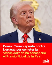 TRUMP CONTRA EL NOBEL DE LA PAZ El Presidente de Estados Unidos cuestionó a  Noruega por no haberle otorgado el galardón y calificó la decisión como una  “estupidez”. “Yo solo puse fin