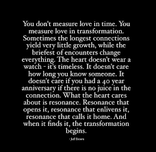 You Don T Measure Love In Time You Measure It In Transformation Jeff Brown Feel Good Quotes Best Self Help Books Manifestation Quotes