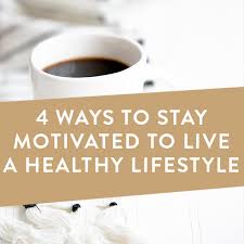 Tips on eating better, exercising, and managing stress how to maintain a healthy weight and ge. 4 Ways To Stay Motivated To Live A Healthy Lifestyle It Starts With Coffee Blog By Neely Moldovan Lifestyle Beauty Motherhood Wellness Travel