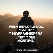 Hope quotes will show that having hope will brighten up your days and make your dreams seem possible. Quotes About More Time Amazon Com When The World Says Give Up Hope Whispers Try It One Dogtrainingobedienceschool Com