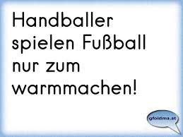 Was für ein bild gibst du denn ab? Handballer Spielen Fussball Nur Zum Warmmachen Osterreichische Spruche Und Zitate