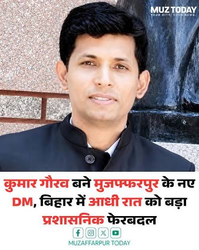कुमार गौरव बने मुजफ्फरपुर के नए डीएम, बिहार में आधी रात को बड़ा प्रशासनिक फेरबदल