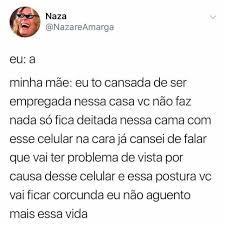 Cansei Da Sua Cara E Do Que Você Fala Dopl3r Com Memes Naza Nazareamarga Eu A Minha Mae Eu To Cansada De Ser Empregada Nessa Casa Vc Nao Faz Nada So Fica Deitada Nessa Cama Com Esse Celular Na Cara